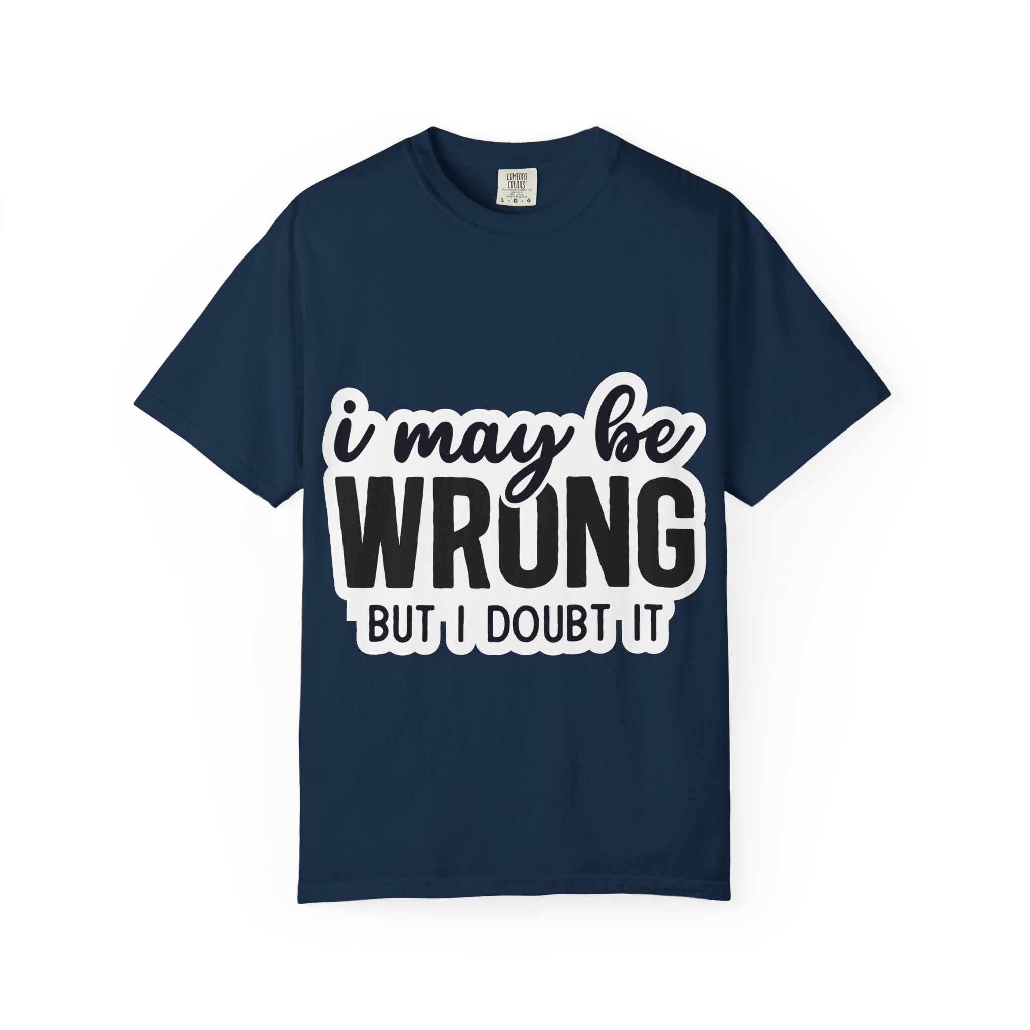 I May Be Wrong But I Doubt It T-Shirt — Funny Sarcastic Graphic Tee