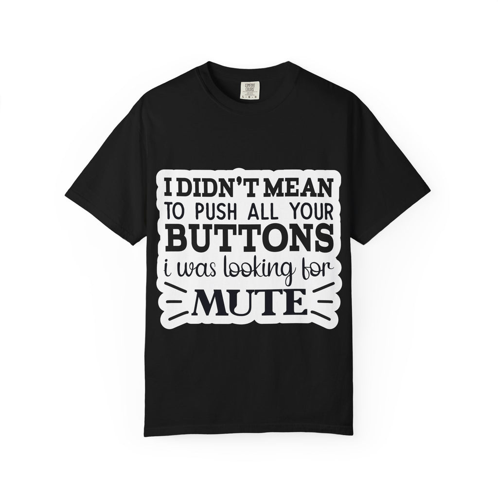 Graphic T-Shirt — “I Didn’t Mean to Push All Your Buttons, I Was Looking for Mute”