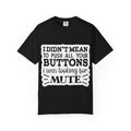 Graphic T-Shirt — “I Didn’t Mean to Push All Your Buttons, I Was Looking for Mute”