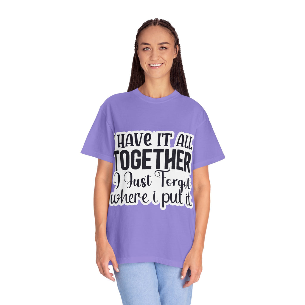 I Have It All Together Funny Graphic T-Shirt — "I Just Forgot Where I Put It"